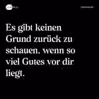 Es gibt keinen Grund zurück zu schauen, wenn so viel Gutes vor dir liegt. - Spruch Bild