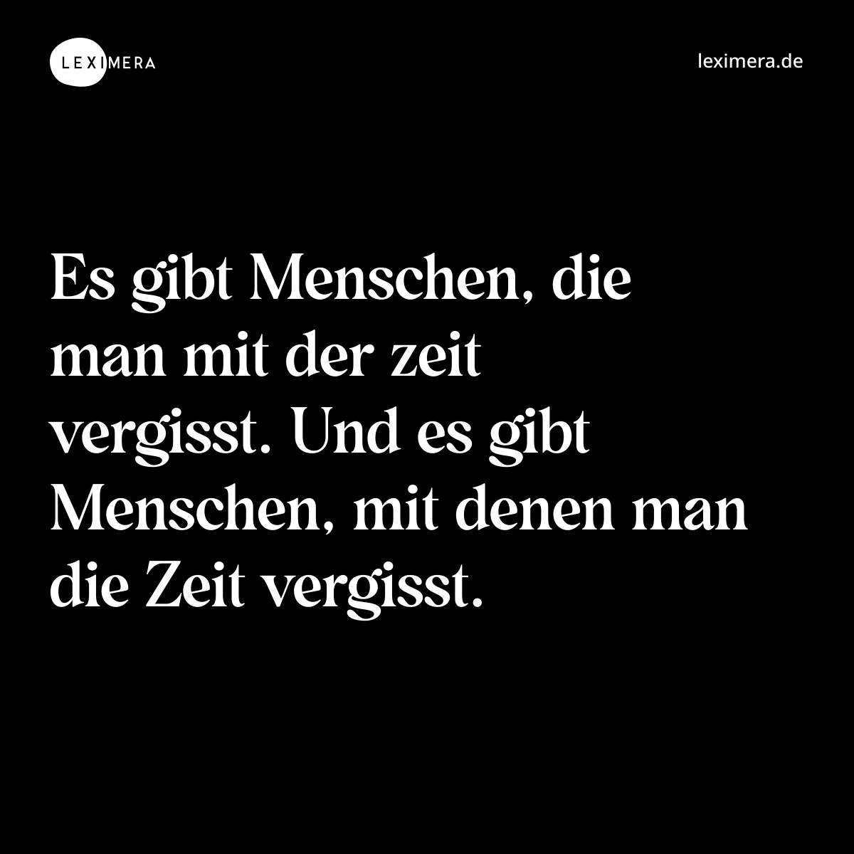 Es gibt Menschen, die man mit der zeit vergisst. Und es gibt Menschen, mit denen man die Zeit vergisst. - Spruch Bild