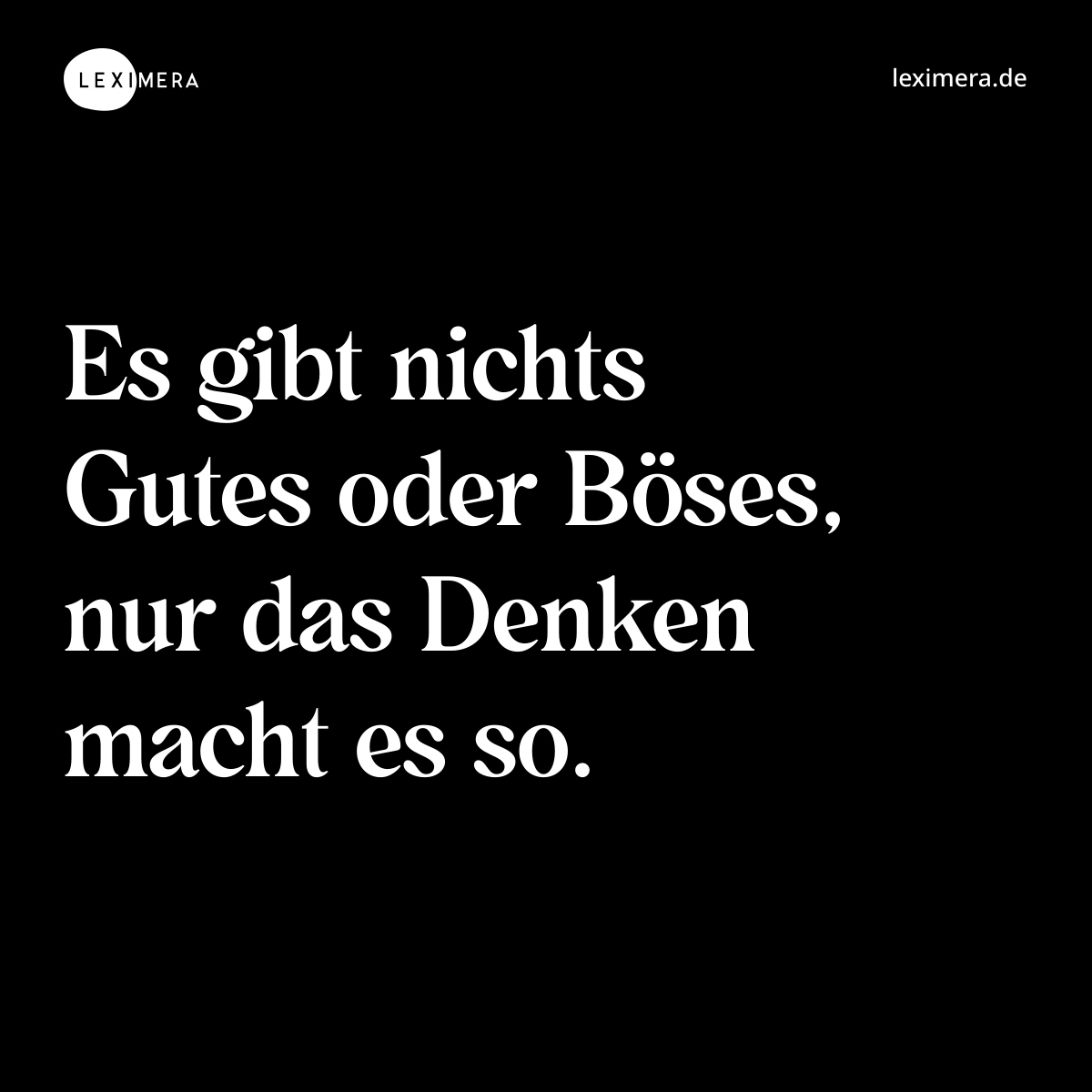 Es gibt nichts Gutes oder Böses, nur das Denken macht es so. - Spruch Bild