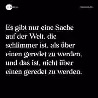 Es gibt nur eine Sache auf der Welt, die schlimmer ist, als über einen geredet zu werden, und das ist, nicht über einen geredet zu werden. - Spruch Bild