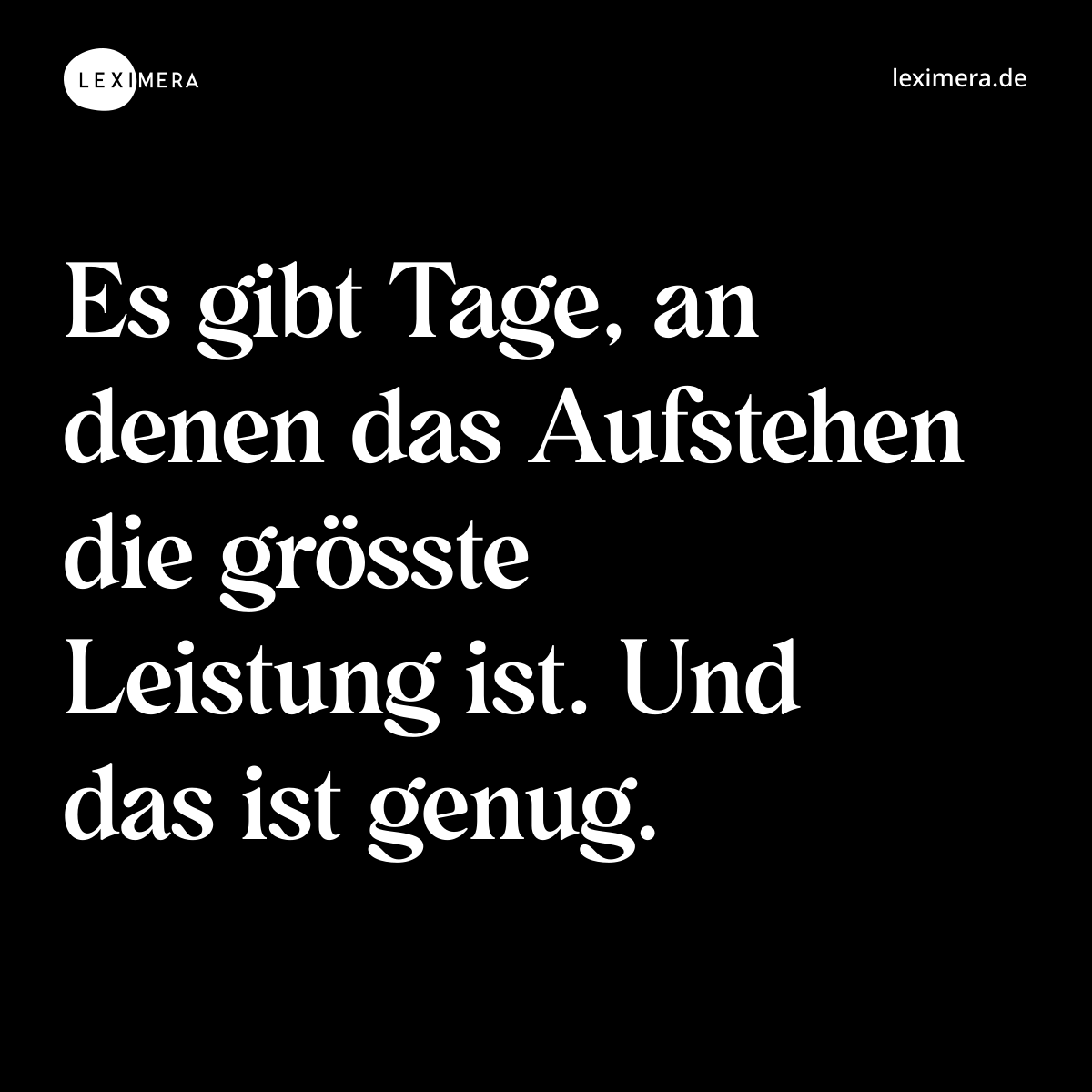 Es gibt Tage, an denen das Aufstehen die grösste Leistung ist. Und das ist genug. - Spruch Bild