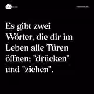 Es gibt zwei Wörter, die dir im Leben alle Türen öffnen: "drücken" und "ziehen". - Spruch Bild