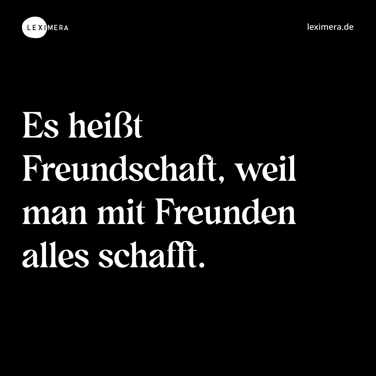 Es heißt Freundschaft, weil man mit Freunden alles schafft. - Spruch Bild
