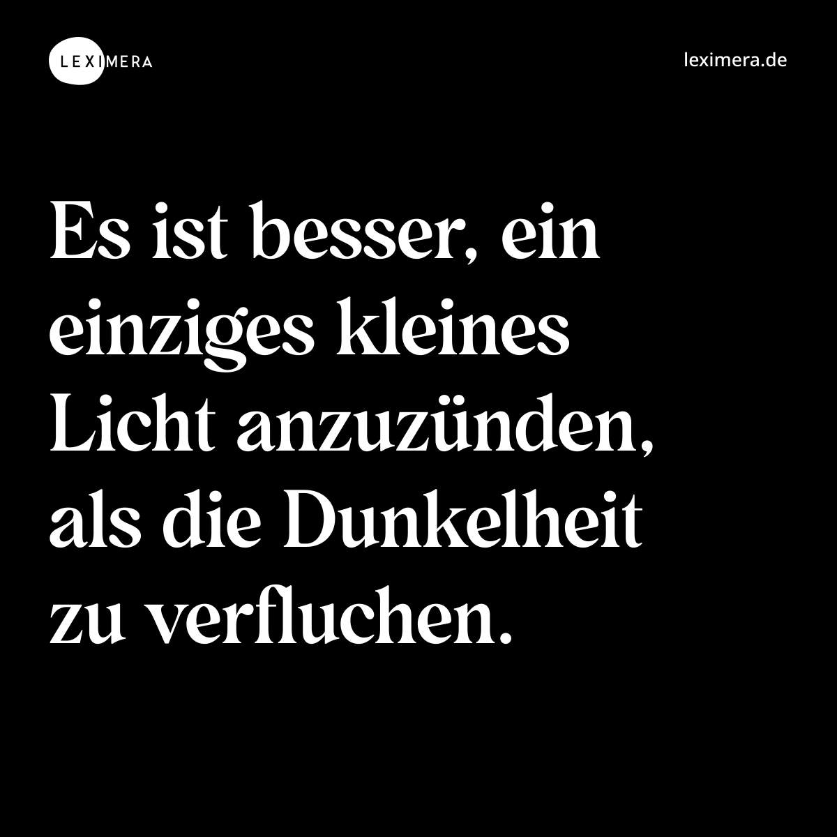 Es ist besser, ein einziges kleines Licht anzuzünden, als die Dunkelheit zu verfluchen. - Spruch Bild