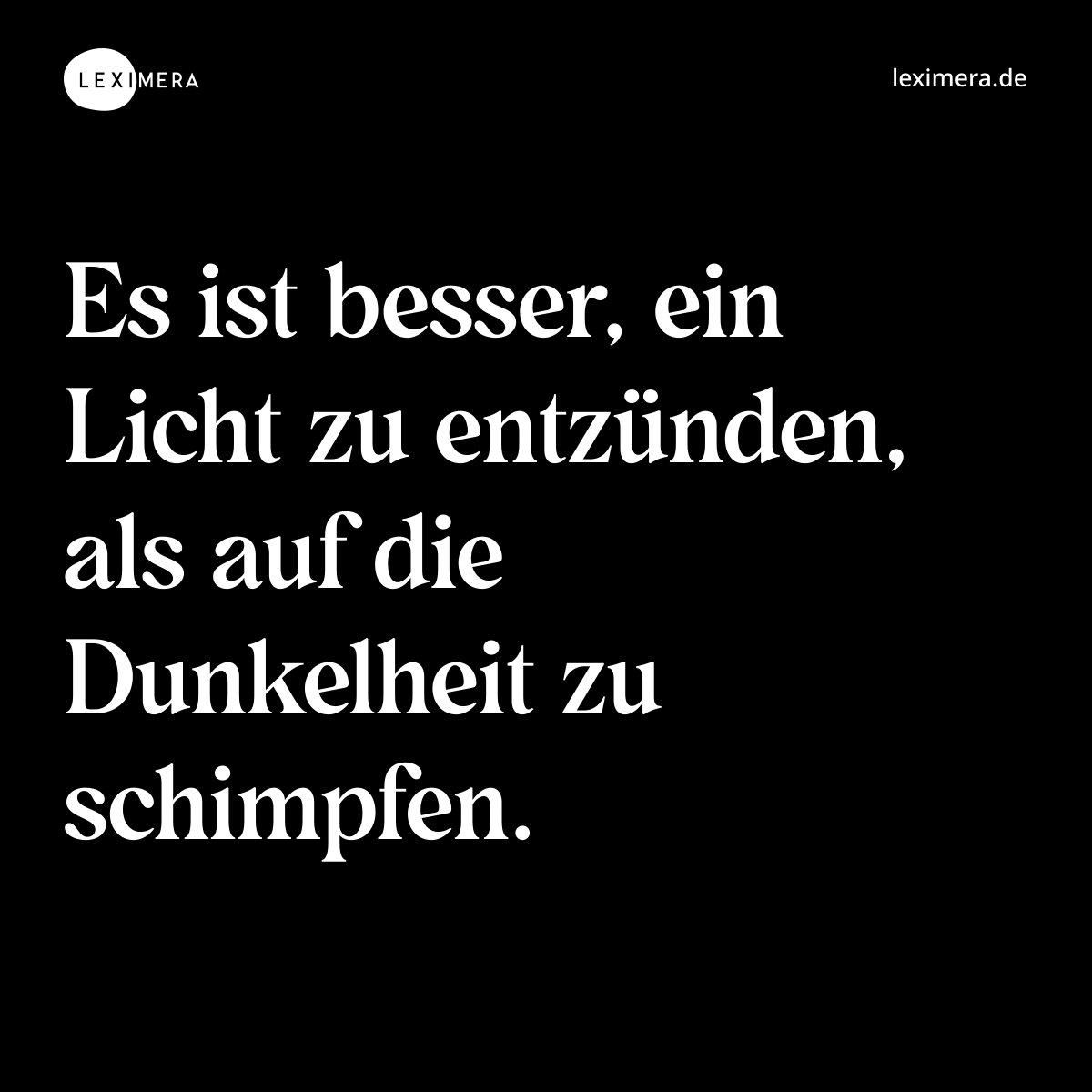 Es ist besser, ein Licht zu entzünden, als auf die Dunkelheit zu schimpfen. - Spruch Bild
