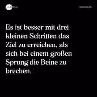 Es ist besser mit drei kleinen Schritten das Ziel zu erreichen, als sich bei einem großen Sprung die Beine zu brechen. - Spruch Bild