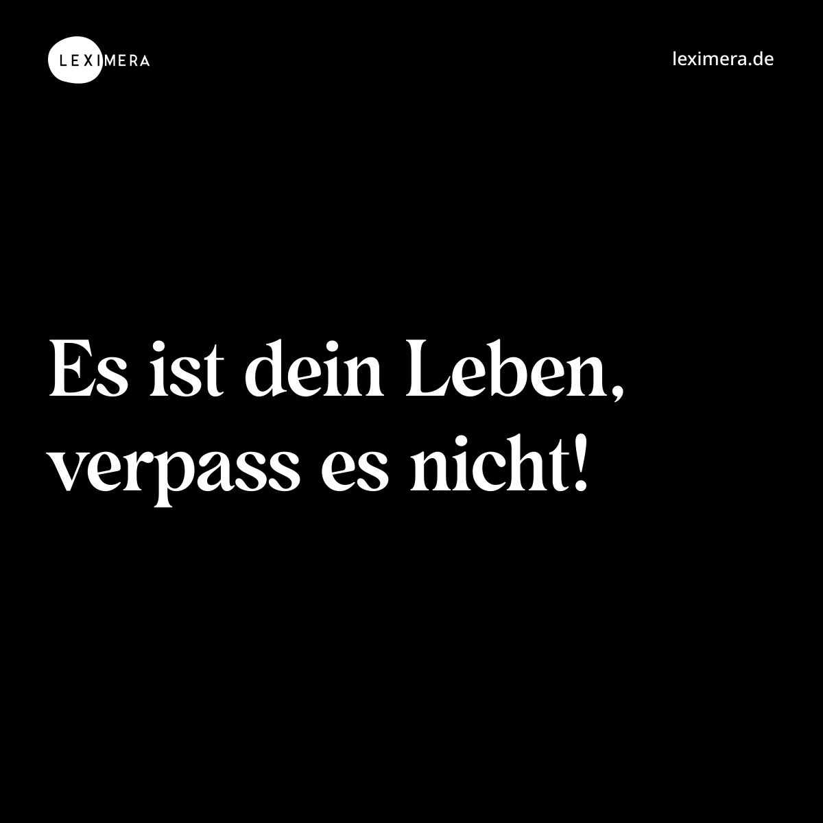 Es ist dein Leben, verpass es nicht! - Spruch Bild