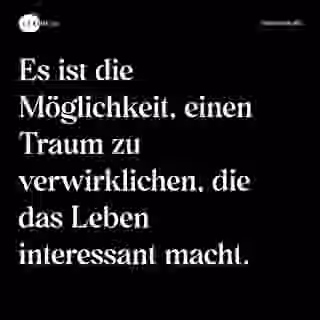 Es ist die Möglichkeit, einen Traum zu verwirklichen, die das Leben interessant macht. - Spruch Bild