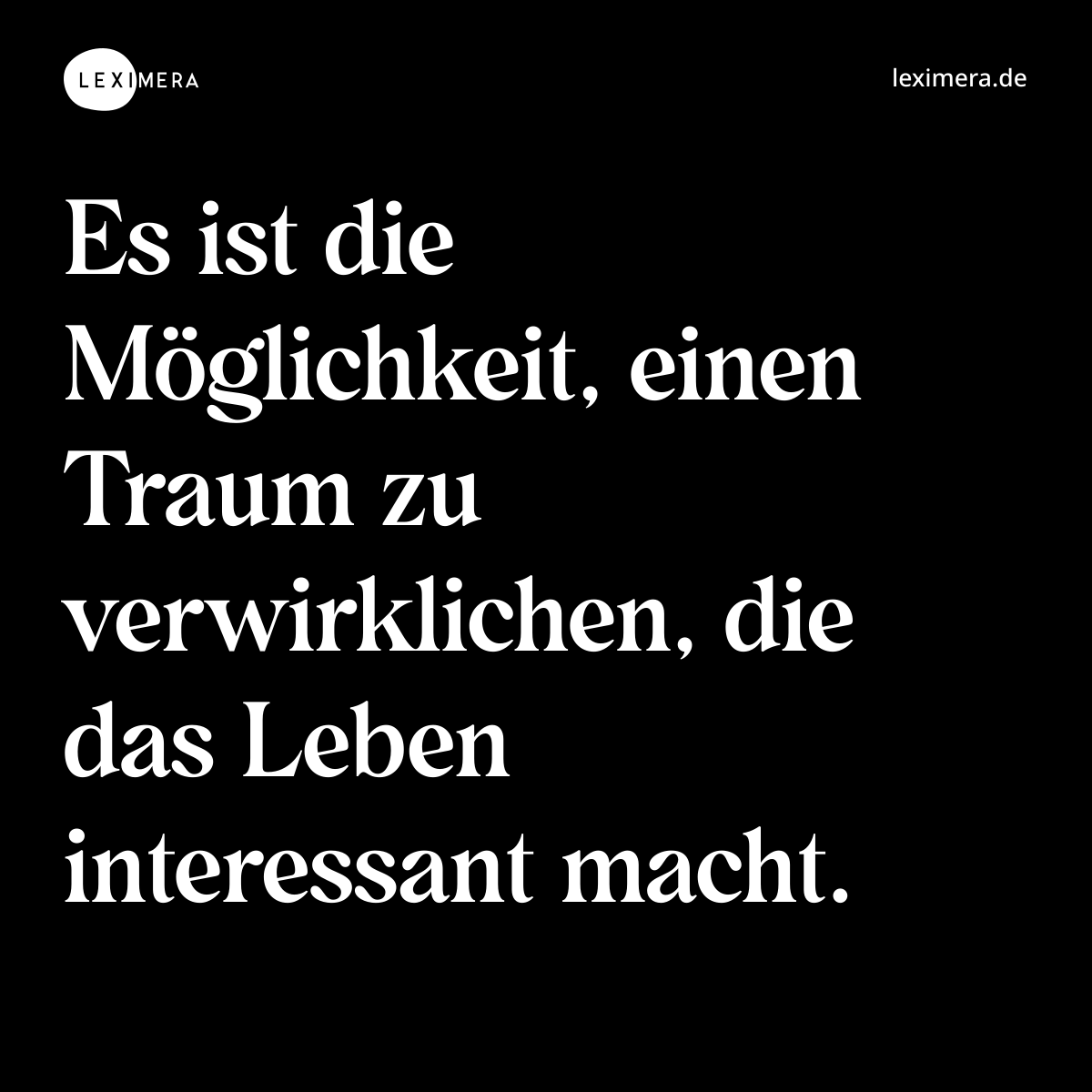 Es ist die Möglichkeit, einen Traum zu verwirklichen, die das Leben interessant macht. - Spruch Bild