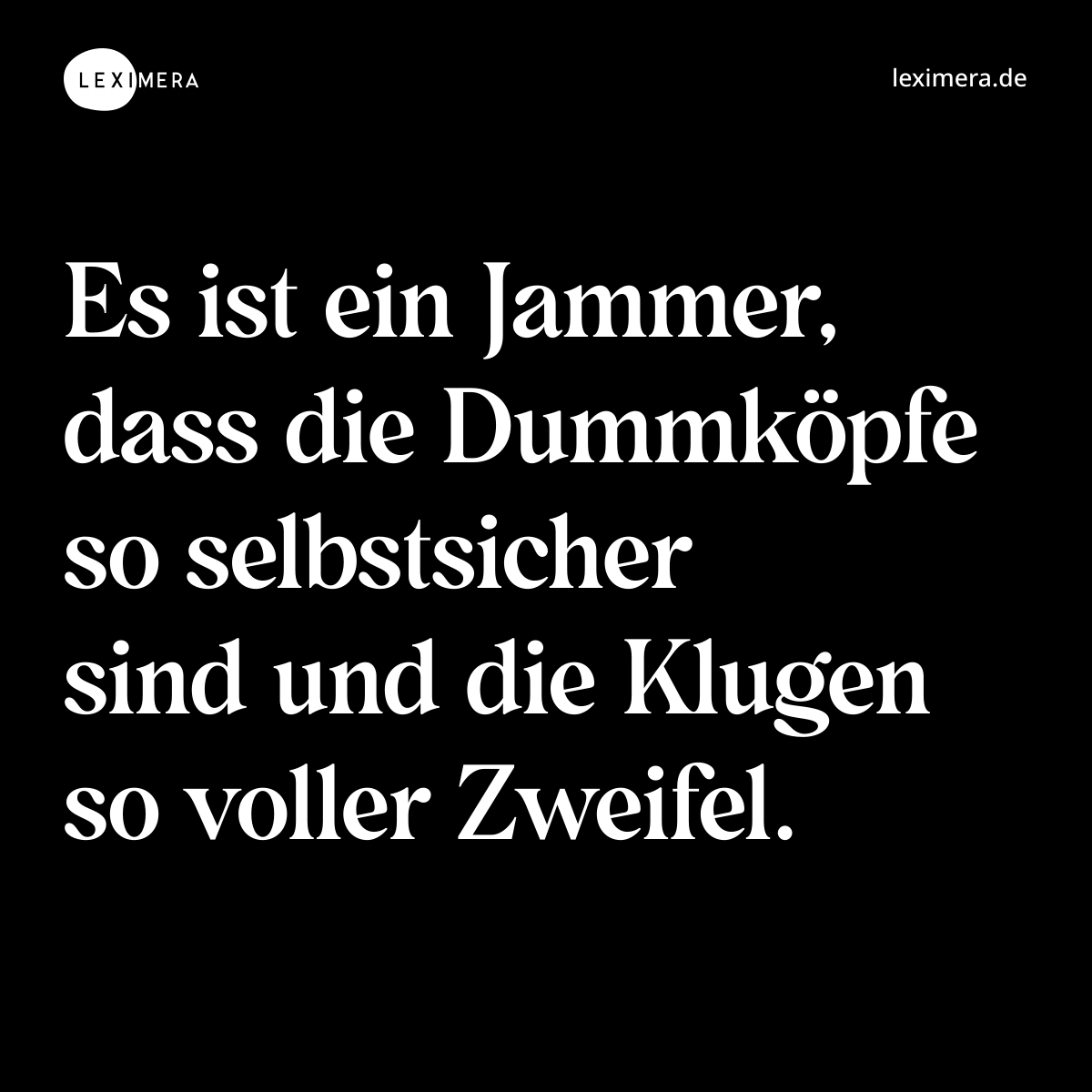 Es ist ein Jammer, dass die Dummköpfe so selbstsicher sind und die Klugen so voller Zweifel. - Spruch Bild