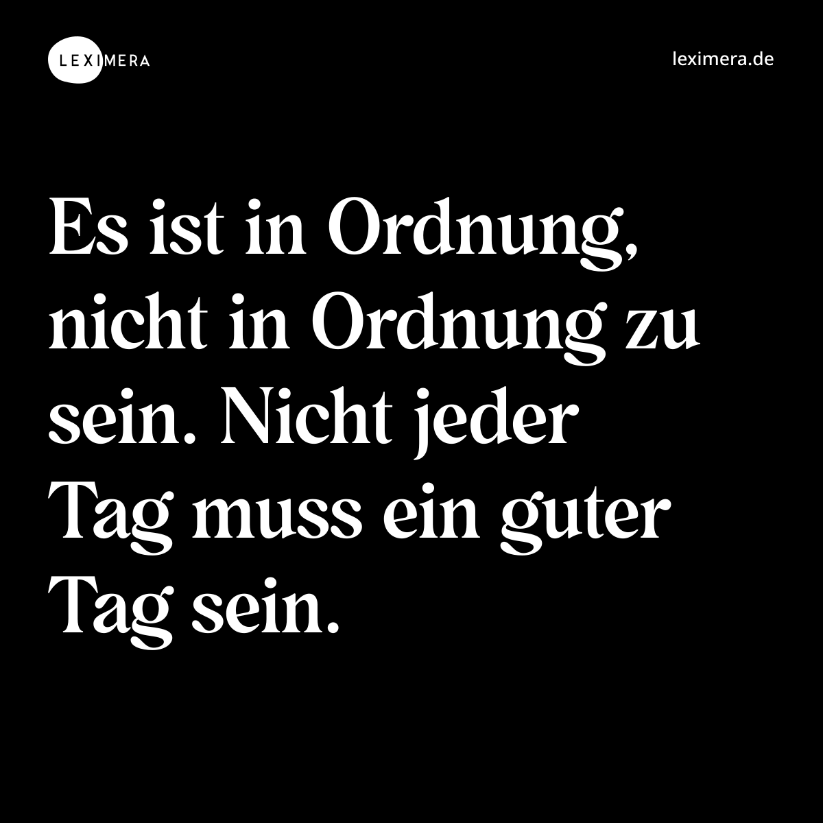 Es ist in Ordnung, nicht in Ordnung zu sein. Nicht jeder Tag muss ein guter Tag sein. - Spruch Bild