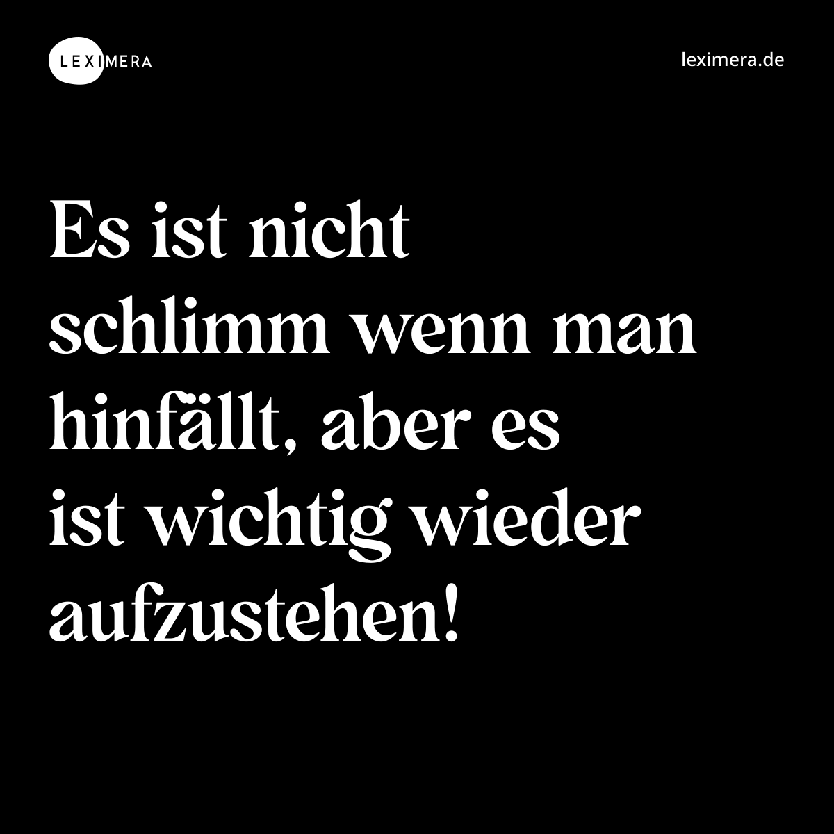 Es ist nicht schlimm wenn man hinfällt, aber es ist wichtig wieder aufzustehen! - Spruch Bild
