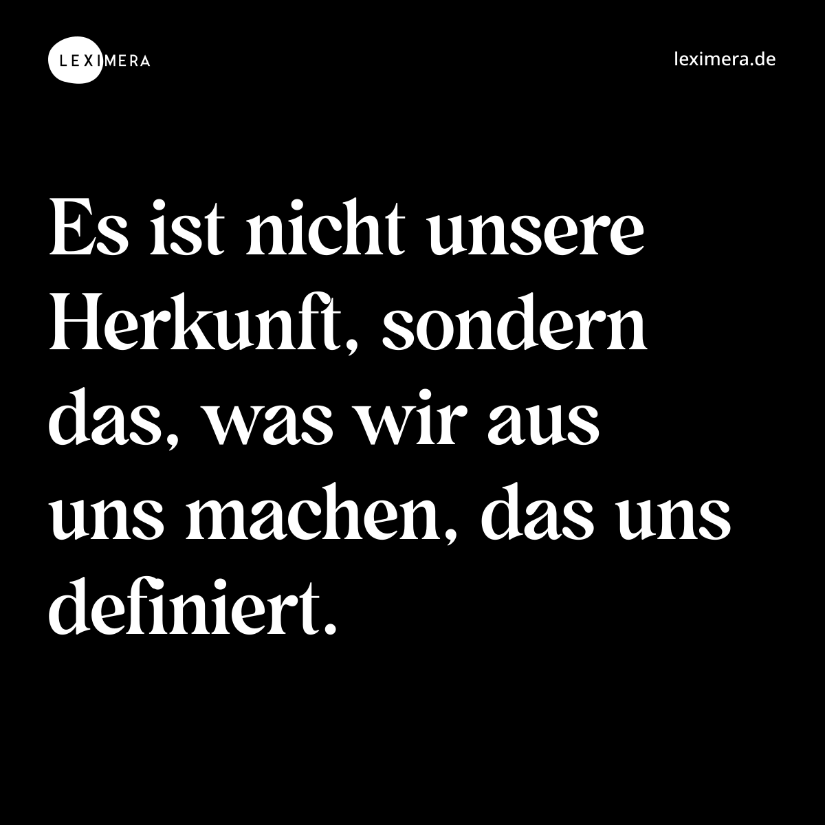 Es ist nicht unsere Herkunft, sondern das, was wir...