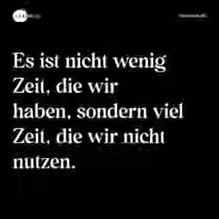 Es ist nicht wenig Zeit, die wir haben, sondern viel Zeit, die wir nicht nutzen. - Spruch Bild