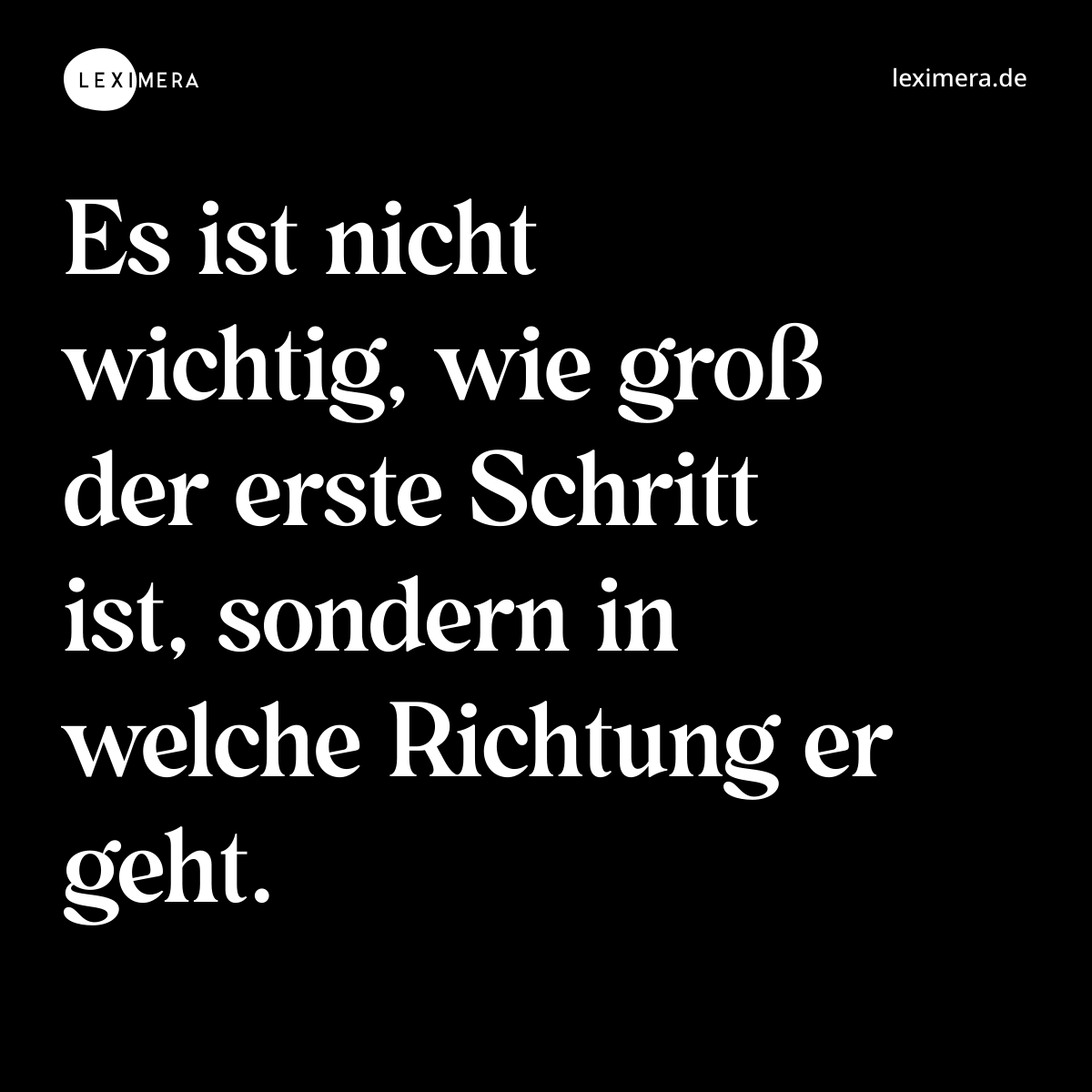 Es ist nicht wichtig, wie groß der erste Schritt ist, sondern in welche Richtung er geht. - Spruch Bild