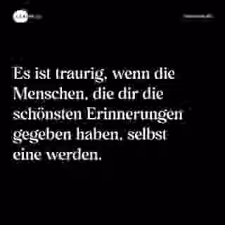Es ist traurig, wenn die Menschen, die dir die schönsten Erinnerungen gegeben haben, selbst eine werden. - Spruch Bild