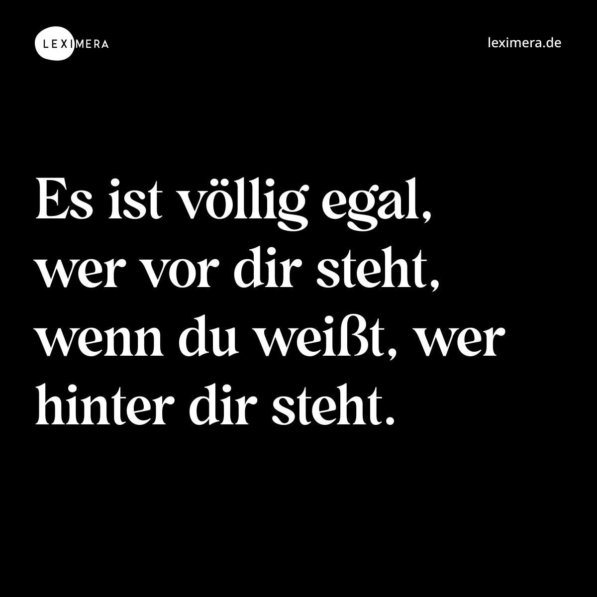 Es ist völlig egal, wer vor dir steht, wenn du weißt, wer hinter dir steht. - Spruch Bild