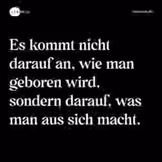 Es kommt nicht darauf an, wie man geboren wird, sondern darauf, was man aus sich macht. - Spruch Bild