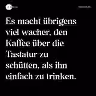 Es macht übrigens viel wacher, den Kaffee über die Tastatur zu schütten, als ihn einfach zu trinken. - Spruch Bild