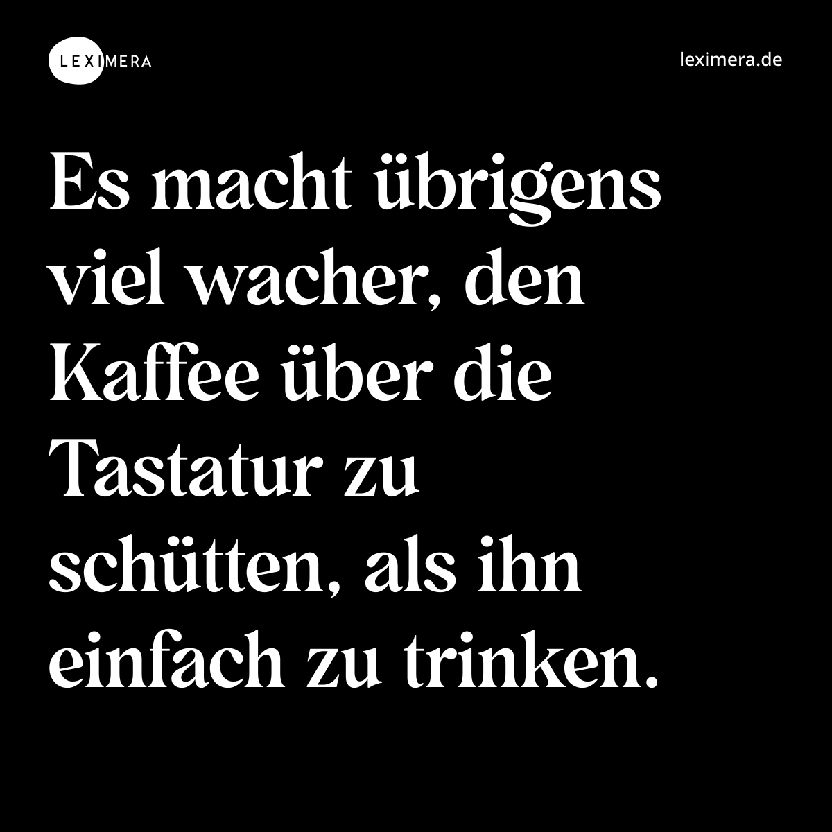 Es macht übrigens viel wacher, den Kaffee über die Tastatur zu schütten, als ihn einfach zu trinken. - Spruch Bild