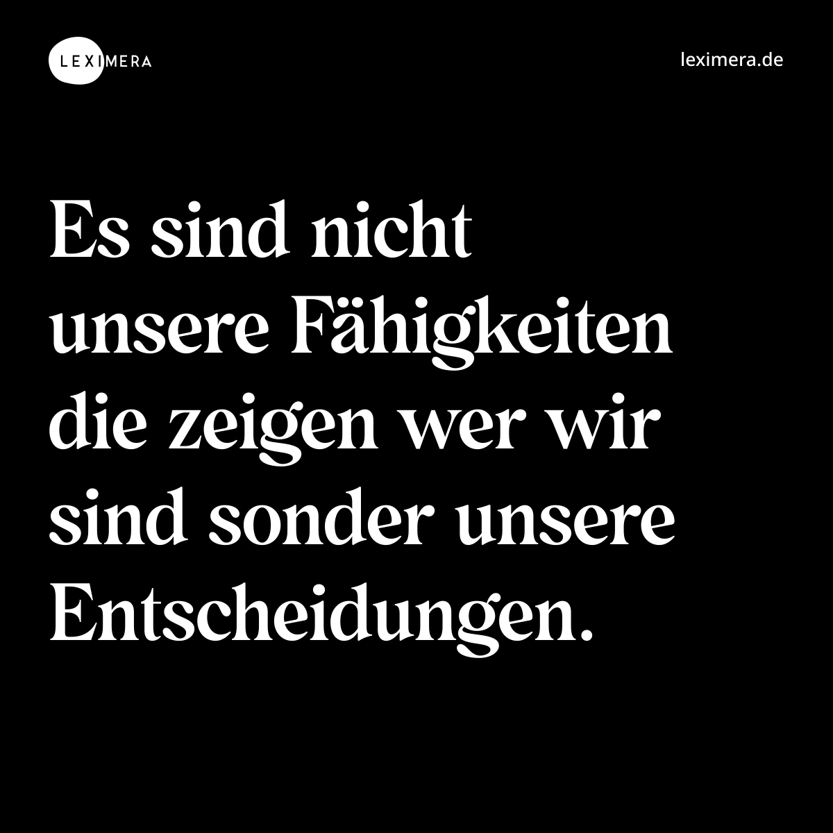 Es sind nicht unsere Fähigkeiten die zeigen wer wir sind sonder unsere Entscheidungen. - Spruch Bild
