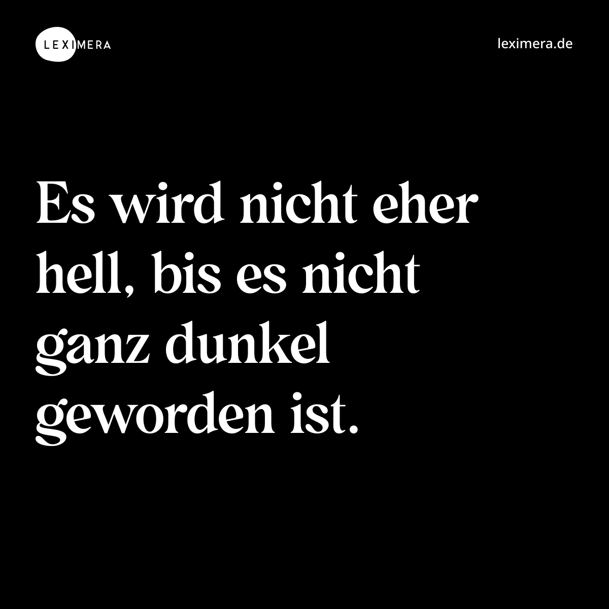 Es wird nicht eher hell, bis es nicht ganz dunkel geworden ist. - Spruch Bild