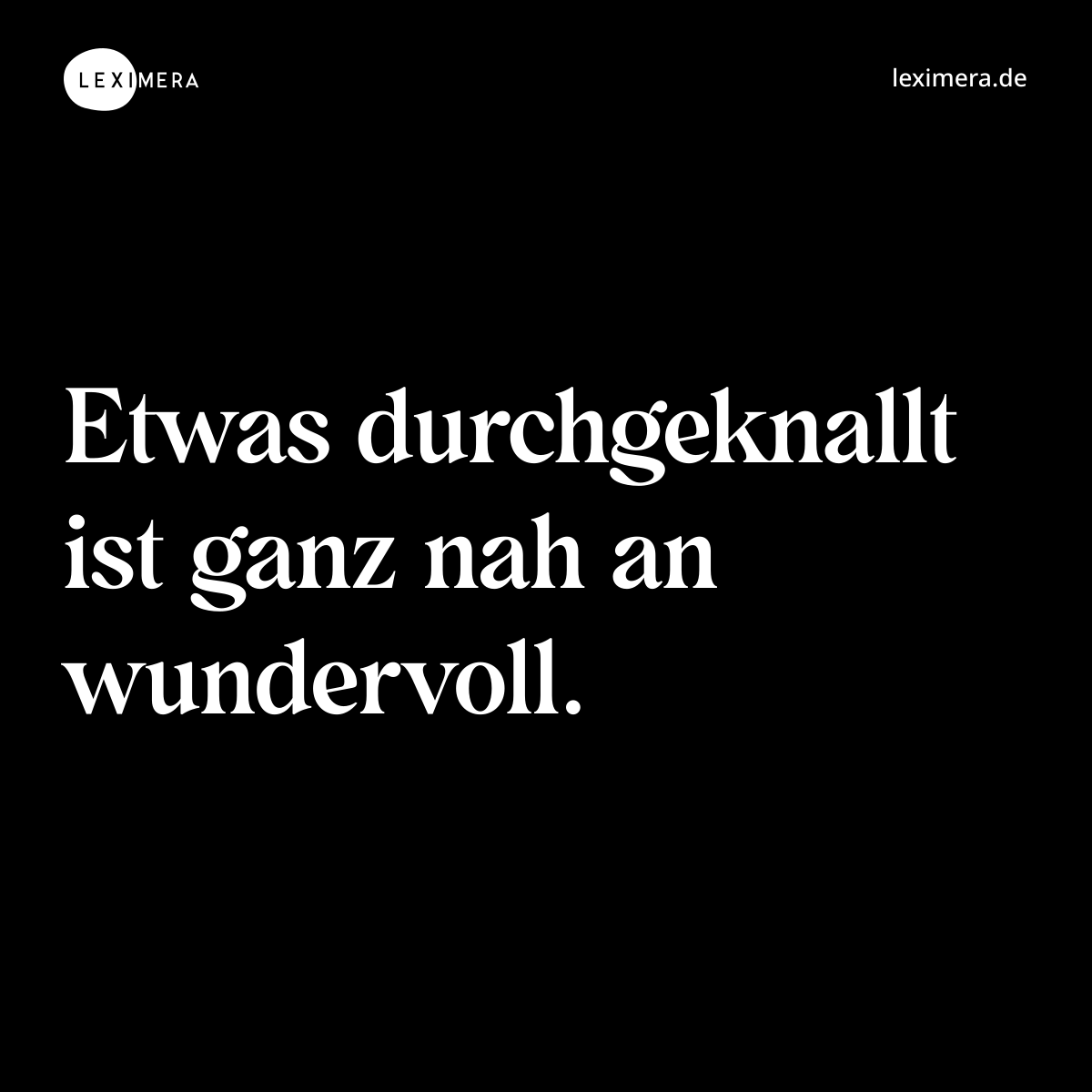 Etwas durchgeknallt ist ganz nah an wundervoll. - Spruch Bild