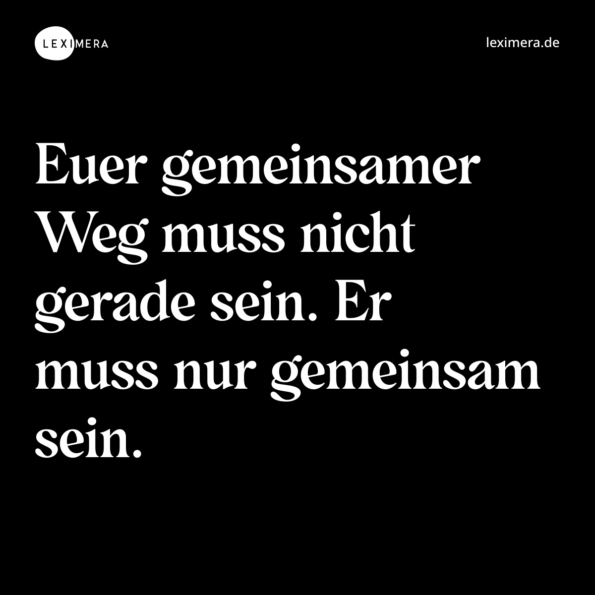 Euer gemeinsamer Weg muss nicht gerade sein. Er muss nur gemeinsam sein. - Spruch Bild