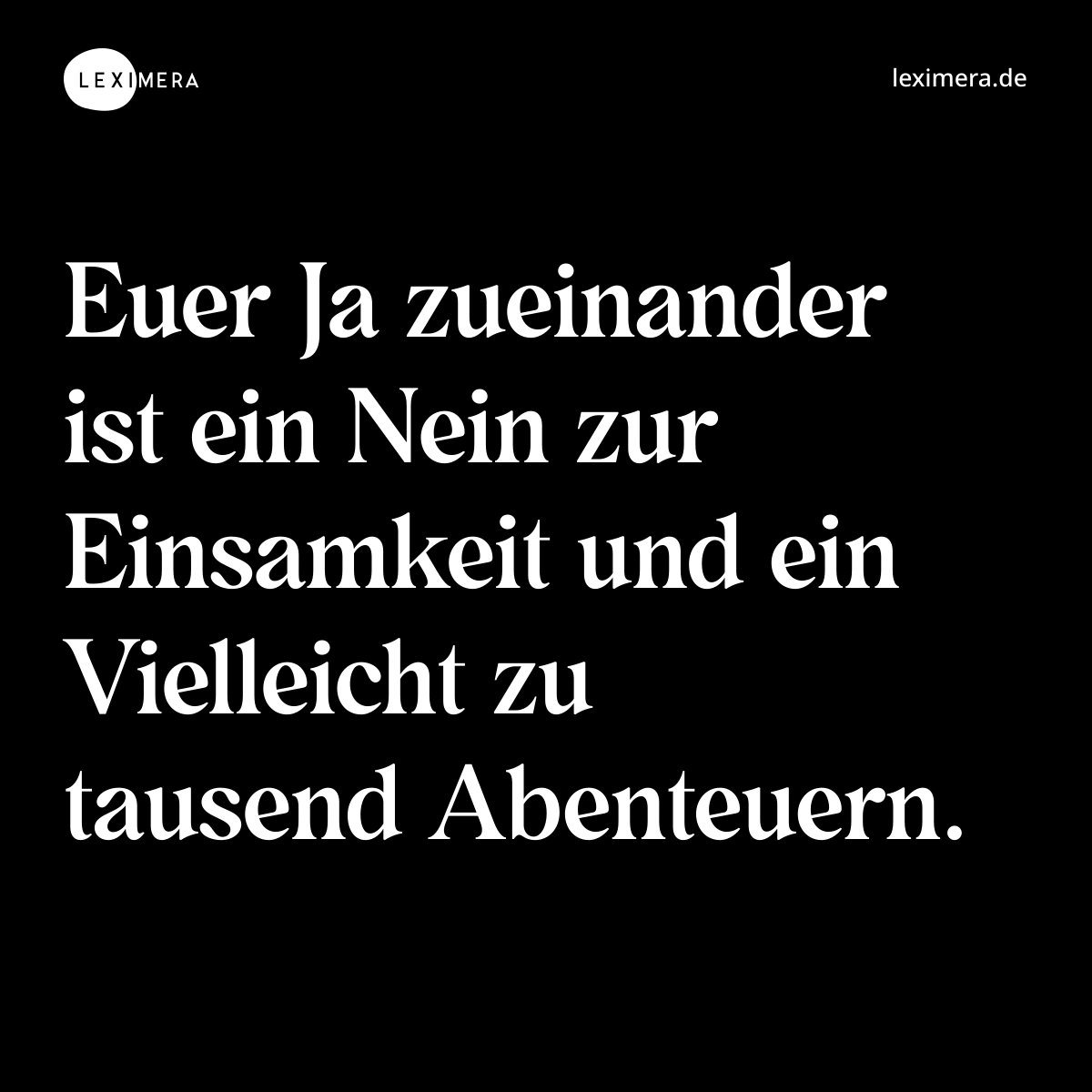 Euer Ja zueinander ist ein Nein zur Einsamkeit und ein Vielleicht zu tausend Abenteuern. - Spruch Bild