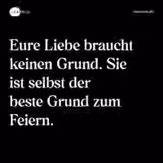 Eure Liebe braucht keinen Grund. Sie ist selbst der beste Grund zum Feiern. - Spruch Bild
