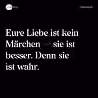 Eure Liebe ist kein Märchen — sie ist besser. Denn sie ist wahr. - Spruch Bild
