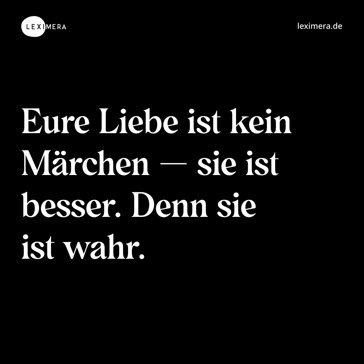 Eure Liebe ist kein Märchen — sie ist besser. Denn sie ist wahr. - Spruch Bild