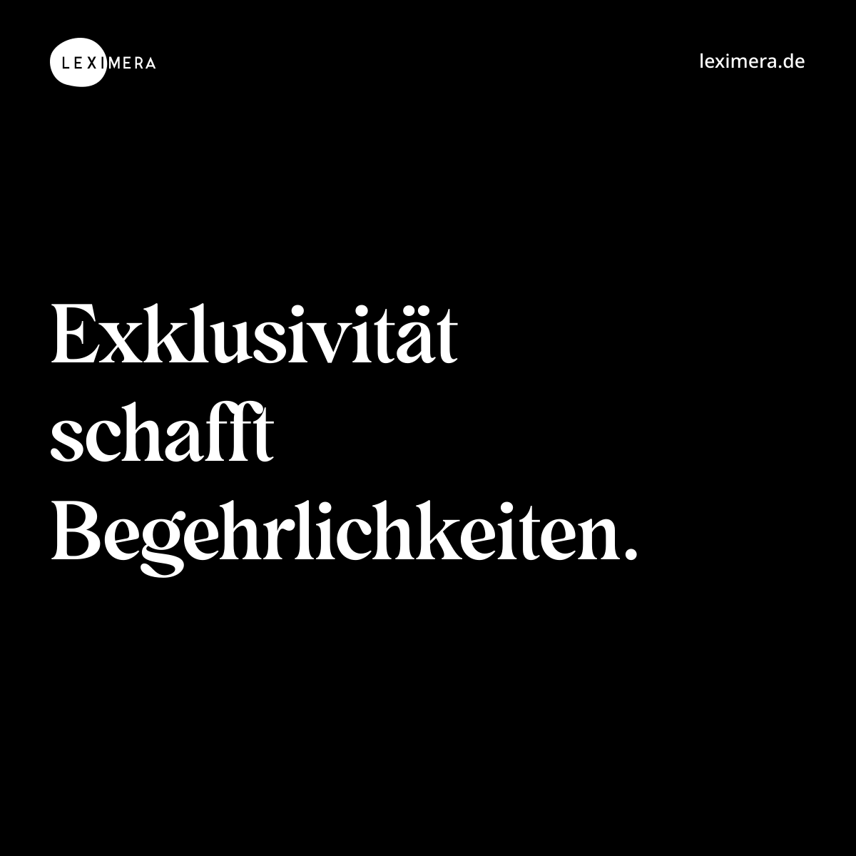 Exklusivität schafft Begehrlichkeiten. - Spruch Bild