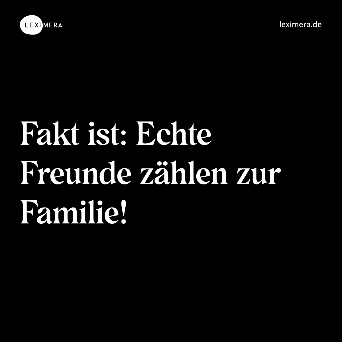 Fakt ist: Echte Freunde zählen zur Familie! - Spruch Bild