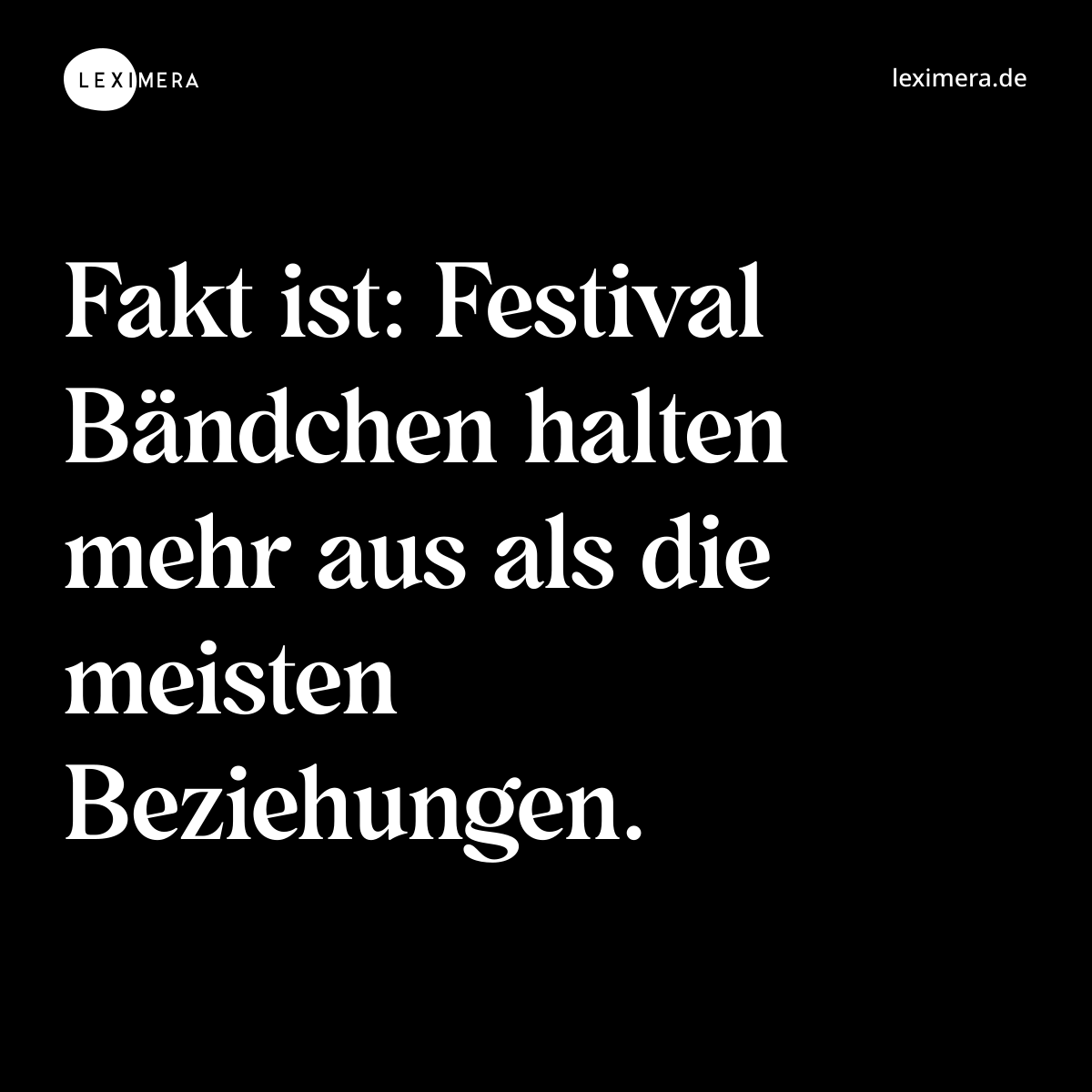 Fakt ist: Festival Bändchen halten mehr aus als die meisten Beziehungen. - Spruch Bild