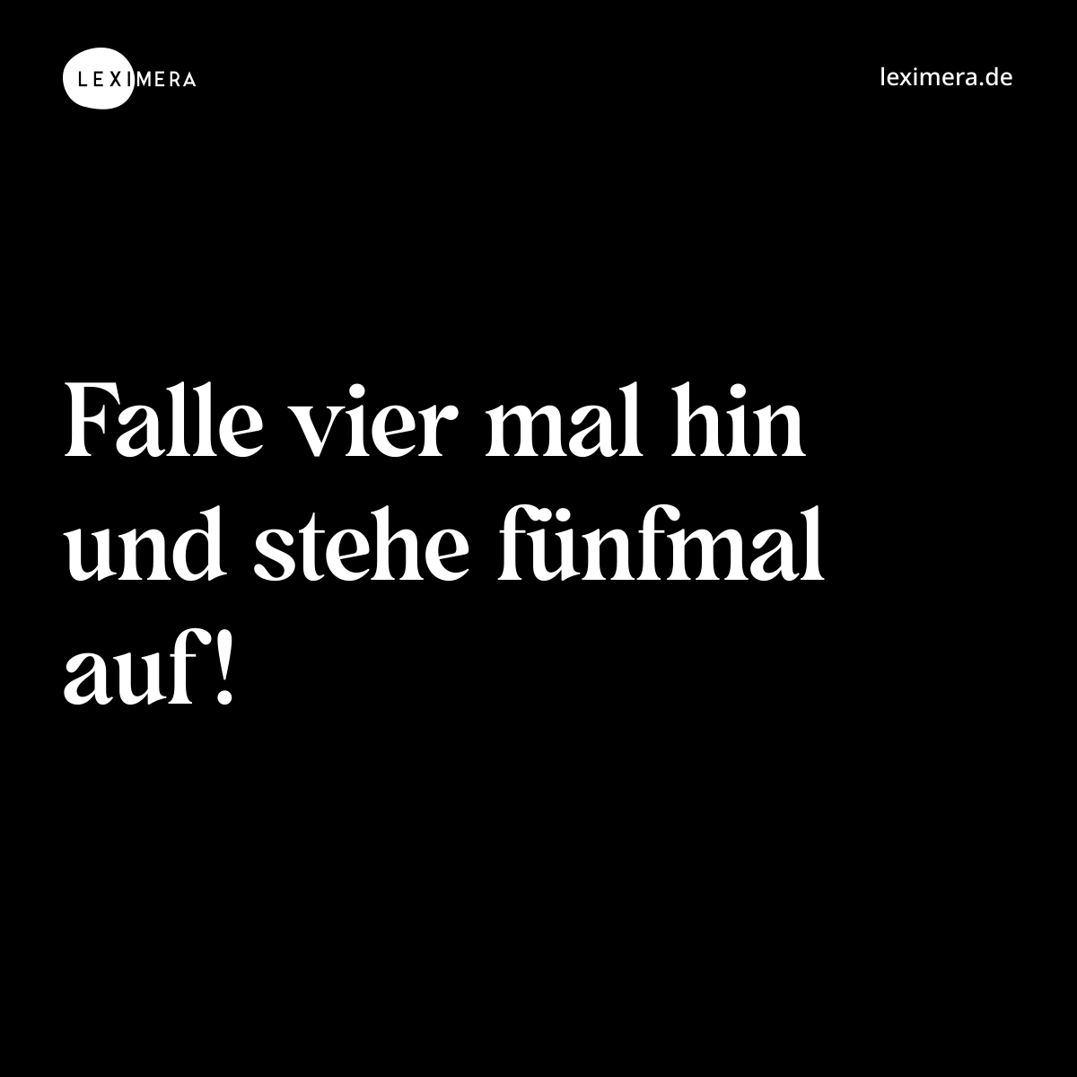 Falle vier mal hin und stehe fünfmal auf! - Spruch Bild