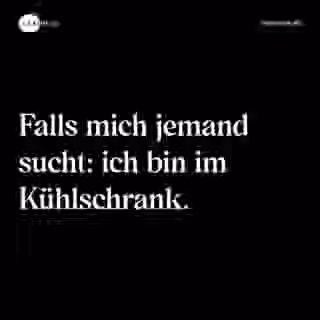 Falls mich jemand sucht: ich bin im Kühlschrank. - Spruch Bild