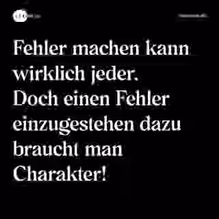 Fehler machen kann wirklich jeder. Doch einen Fehler einzugestehen dazu braucht man Charakter! - Spruch Bild