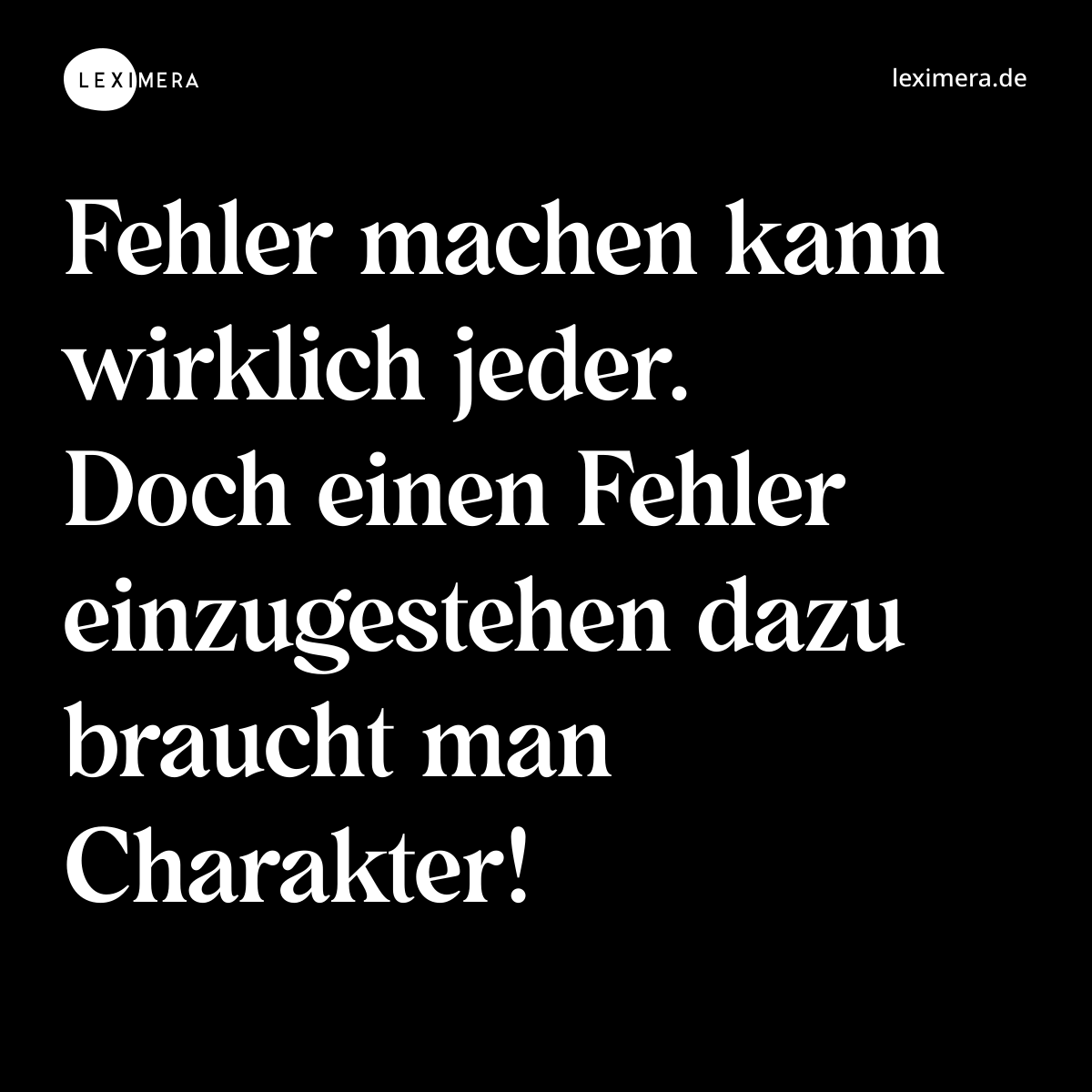 Fehler machen kann wirklich jeder. Doch einen Fehler einzugestehen dazu braucht man Charakter! - Spruch Bild