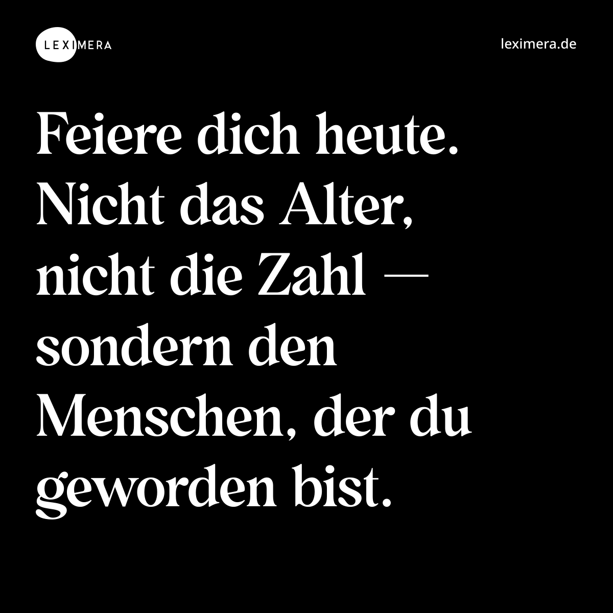 Feiere dich heute. Nicht das Alter, nicht die Zahl — sondern den Menschen, der du geworden bist. - Spruch Bild