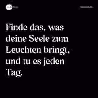 Finde das, was deine Seele zum Leuchten bringt, und tu es jeden Tag. - Spruch Bild