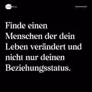 Finde einen Menschen der dein Leben verändert und nicht nur deinen Beziehungsstatus. - Spruch Bild