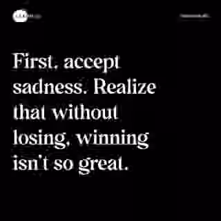 First, accept sadness. Realize that without losing, winning isn’t so great. - Spruch Bild