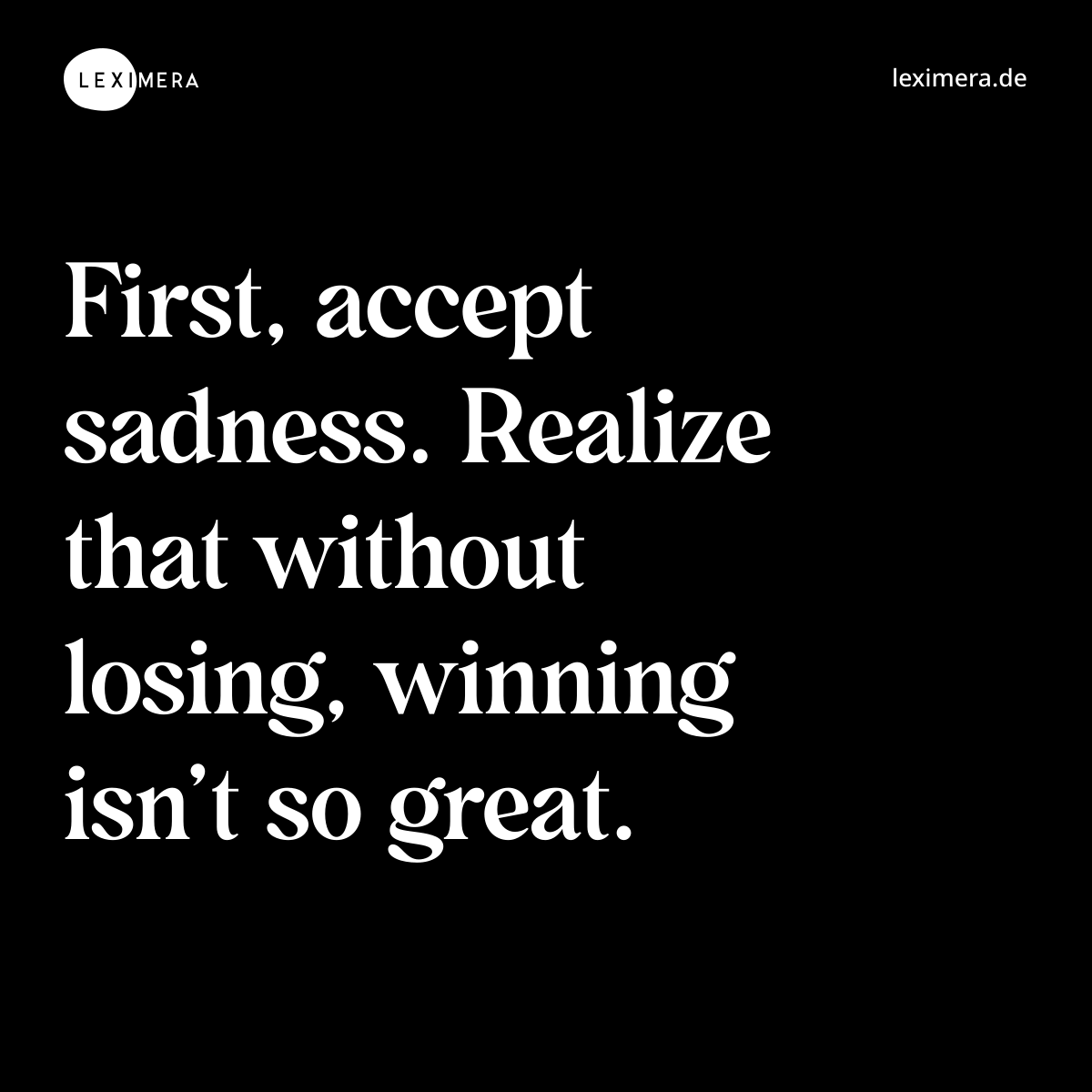 First, accept sadness. Realize that without losing, winning isn’t so great. - Spruch Bild