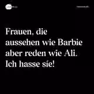 Frauen, die aussehen wie Barbie aber reden wie Ali. Ich hasse sie! - Spruch Bild