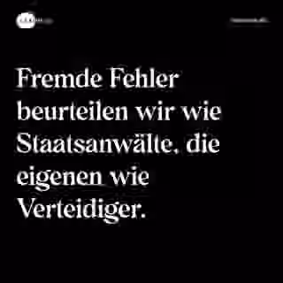 Fremde Fehler beurteilen wir wie Staatsanwälte, die eigenen wie Verteidiger. - Spruch Bild