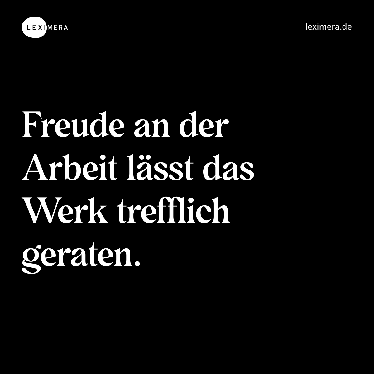 Freude an der Arbeit lässt das Werk trefflich geraten. - Spruch Bild