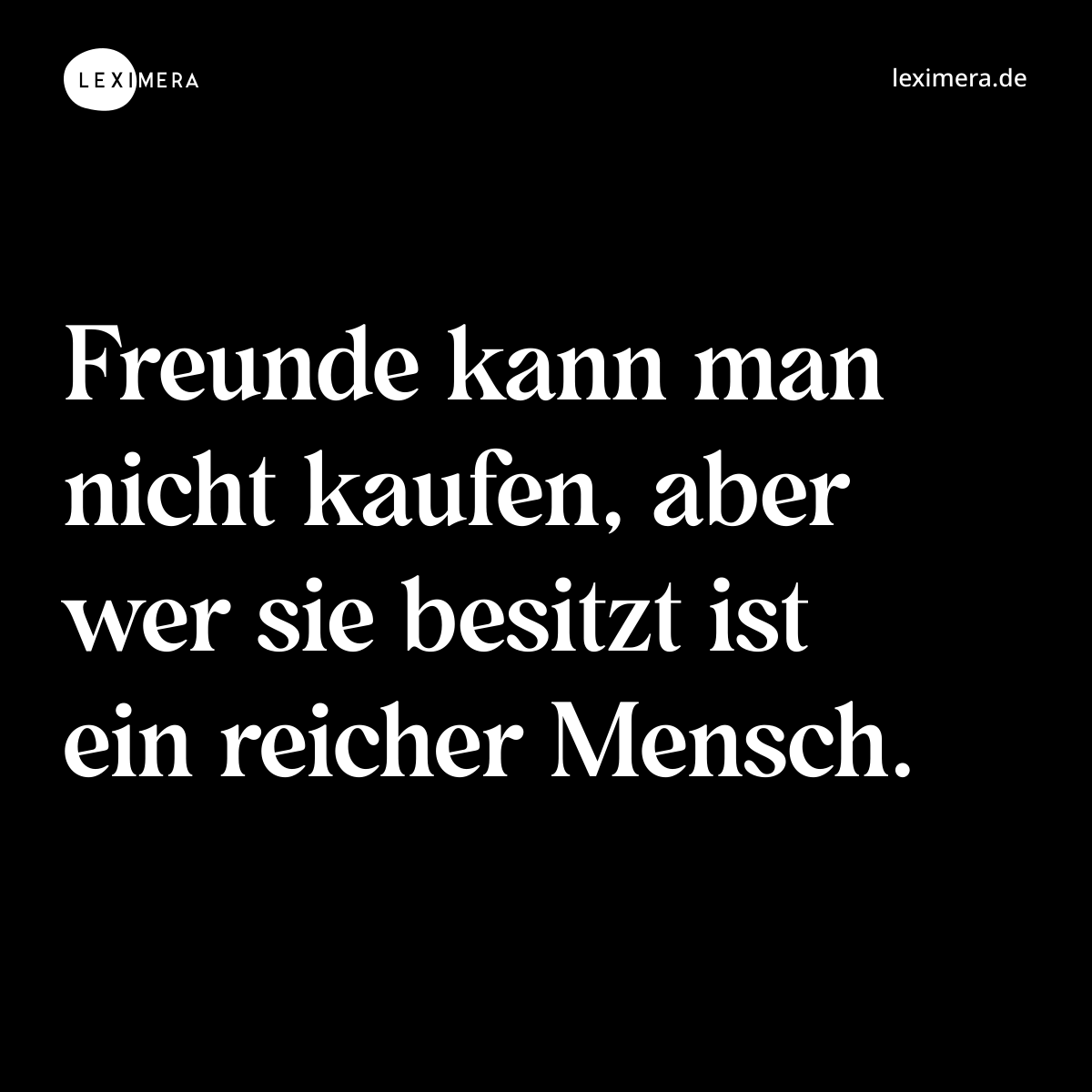 Freunde kann man nicht kaufen, aber wer sie besitzt ist ein reicher Mensch. - Spruch Bild