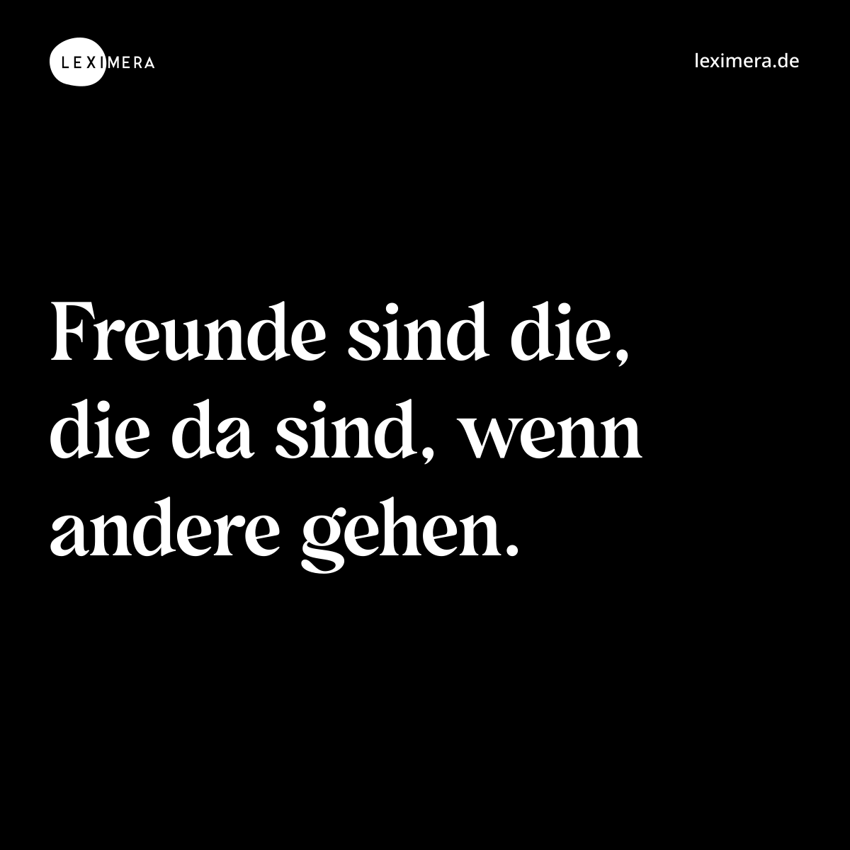 Freunde sind die, die da sind, wenn andere gehen. - Spruch Bild