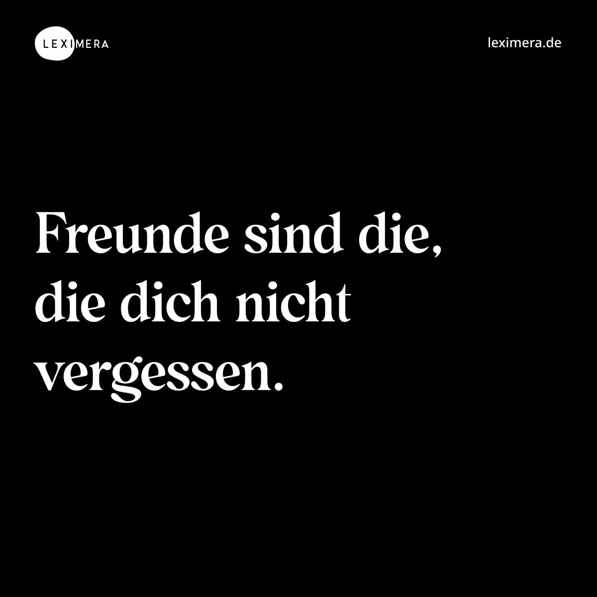 Freunde sind die, die dich nicht vergessen. - Spruch Bild